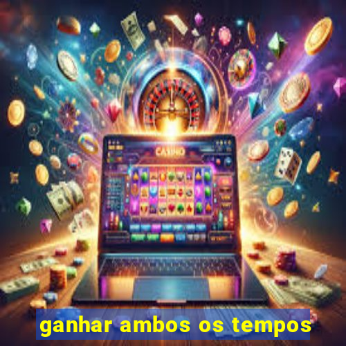 ganhar ambos os tempos